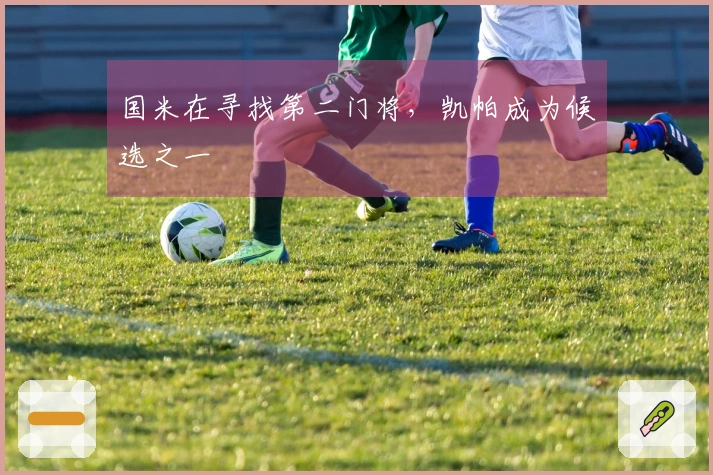 国米在寻找第二门将，凯帕成为候选之一